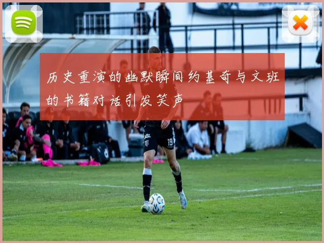 历史重演的幽默瞬间约基奇与文班的书籍对话引发笑声