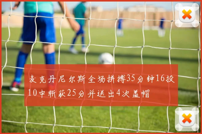 麦克丹尼尔斯全场拼搏35分钟16投10中斩获25分并送出4次盖帽