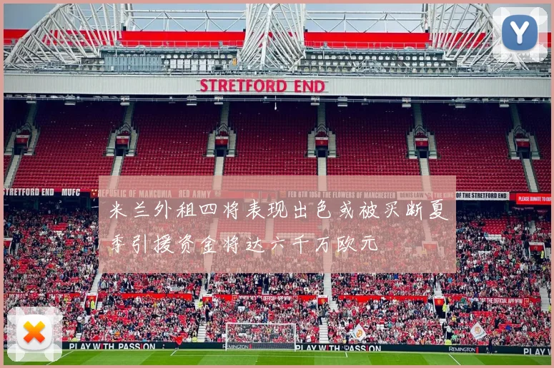 米兰外租四将表现出色或被买断夏季引援资金将达六千万欧元