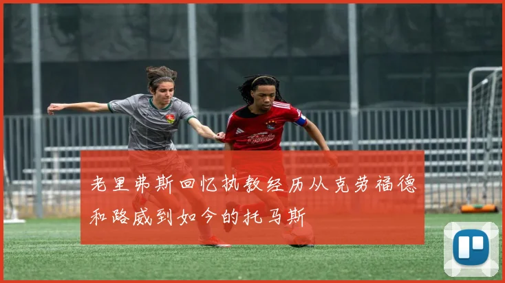 老里弗斯回忆执教经历从克劳福德和路威到如今的托马斯